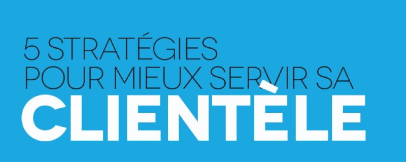 5 stratégies pour mieux servir sa clientèle!